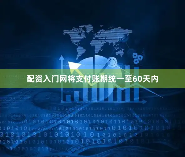 配资入门网将支付账期统一至60天内