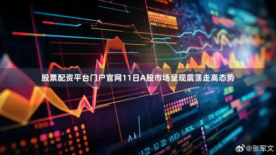 股票配资平台门户官网11日A股市场呈现震荡走高态势