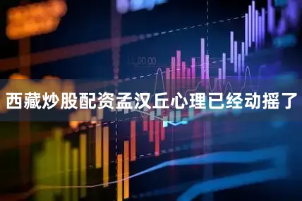 西藏炒股配资孟汉丘心理已经动摇了