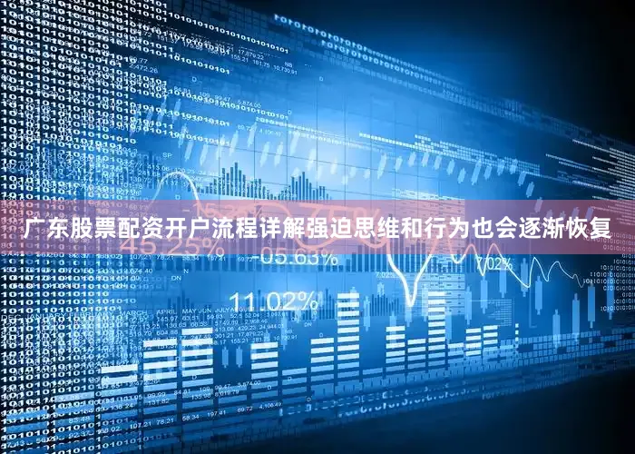 广东股票配资开户流程详解强迫思维和行为也会逐渐恢复