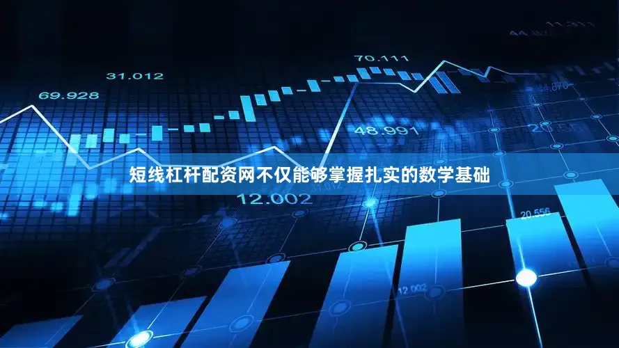 短线杠杆配资网不仅能够掌握扎实的数学基础