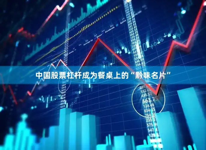 中国股票杠杆成为餐桌上的“黔味名片”