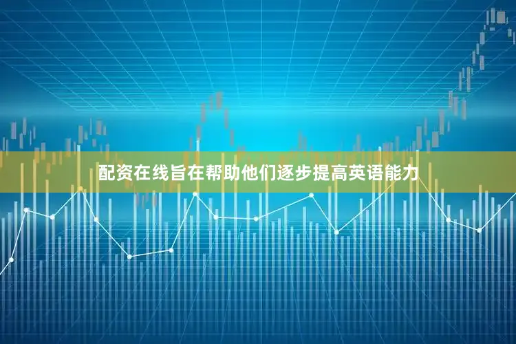 配资在线旨在帮助他们逐步提高英语能力