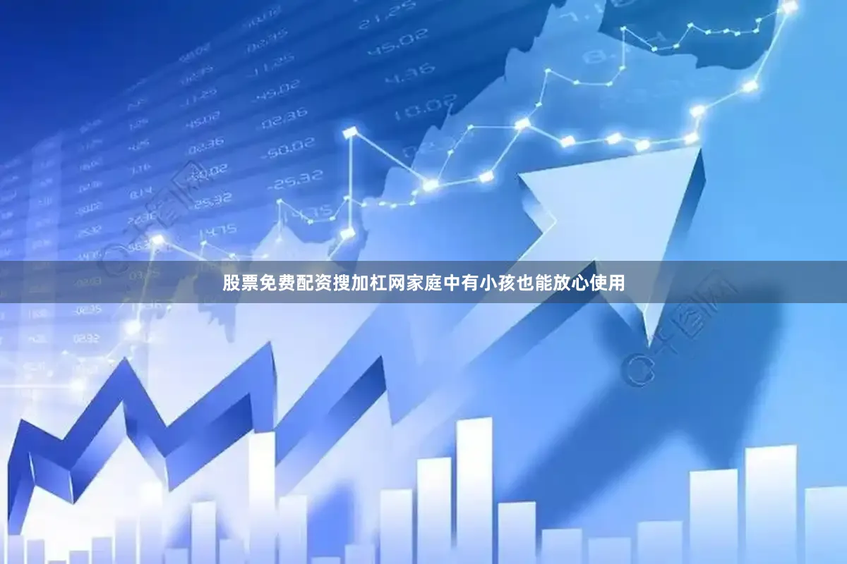 股票免费配资搜加杠网家庭中有小孩也能放心使用