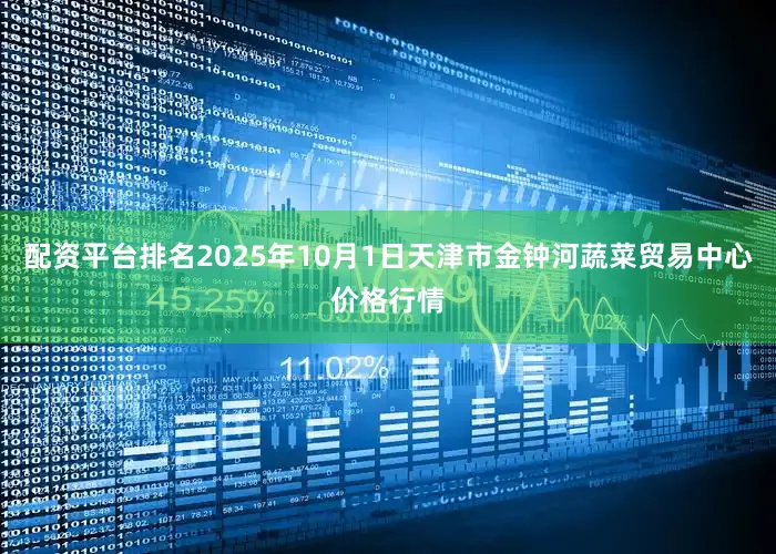 配资平台排名2025年10月1日天津市金钟河蔬菜贸易中心价格行情