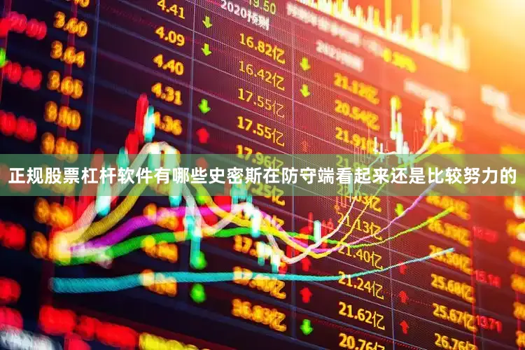 正规股票杠杆软件有哪些史密斯在防守端看起来还是比较努力的