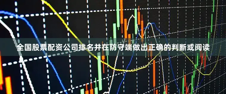 全国股票配资公司排名并在防守端做出正确的判断或阅读