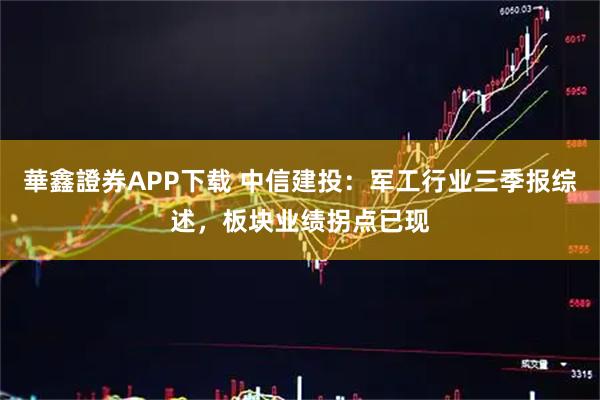 華鑫證券APP下载 中信建投：军工行业三季报综述，板块业绩拐点已现