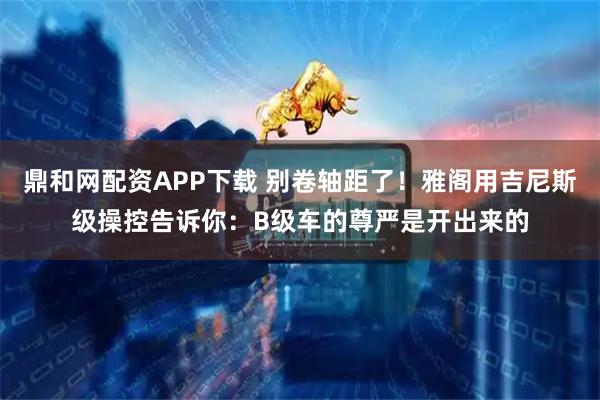 鼎和网配资APP下载 别卷轴距了！雅阁用吉尼斯级操控告诉你：B级车的尊严是开出来的